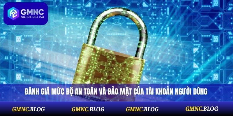 Đánh giá mức độ an toàn và bảo mật của tài khoản người dùng