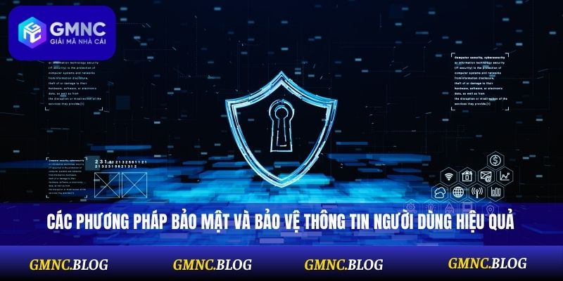 Các phương pháp bảo mật và bảo vệ thông tin người dùng hiệu quả