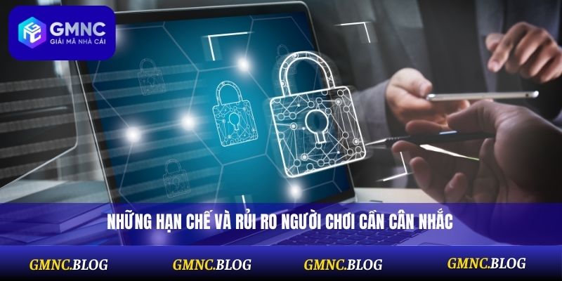 Những hạn chế và rủi ro người chơi cần cân nhắc