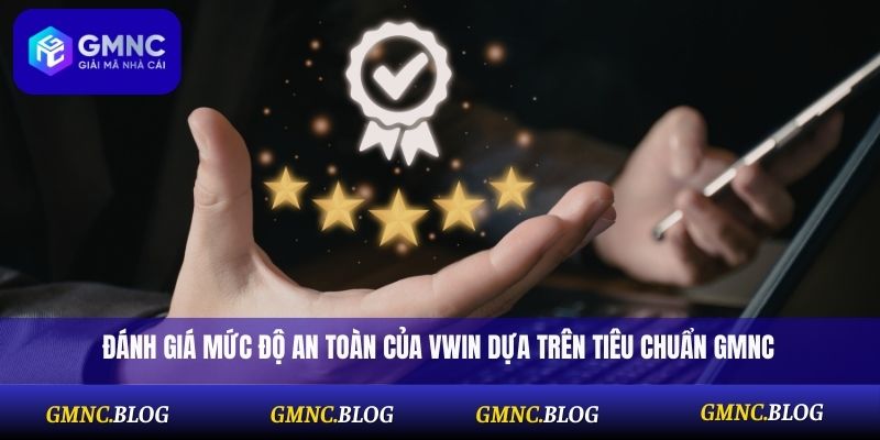 Đánh giá mức độ an toàn của Vwin dựa trên tiêu chuẩn GMNC